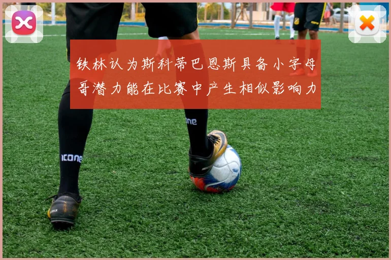 铁林认为斯科蒂巴恩斯具备小字母哥潜力能在比赛中产生相似影响力