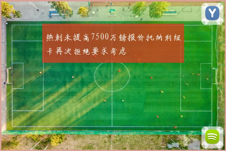 热刺未提高7500万镑报价托纳利纽卡再次拒绝要求考虑