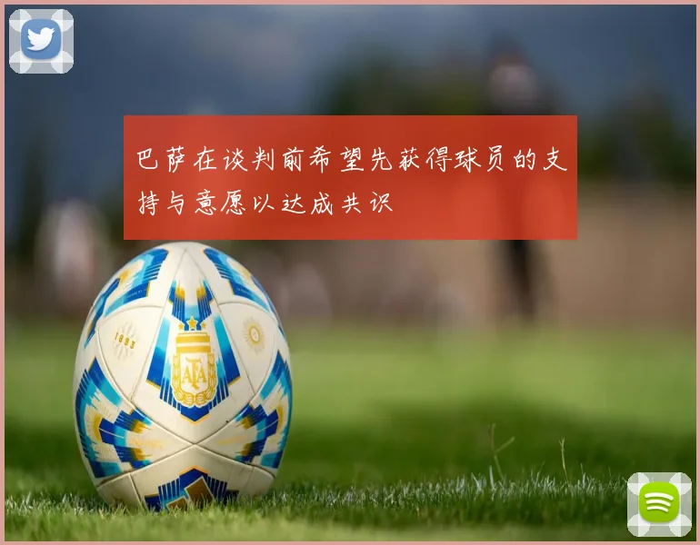 巴萨在谈判前希望先获得球员的支持与意愿以达成共识